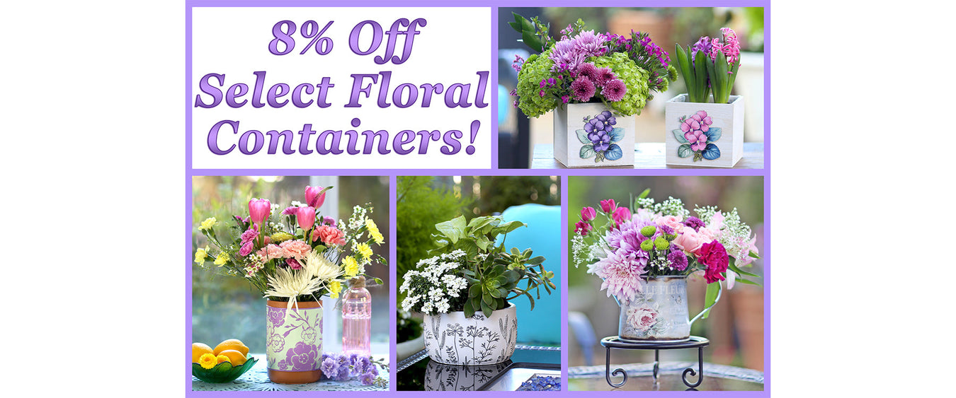 8% Off Select Floral Containers! (Online Orders Only)